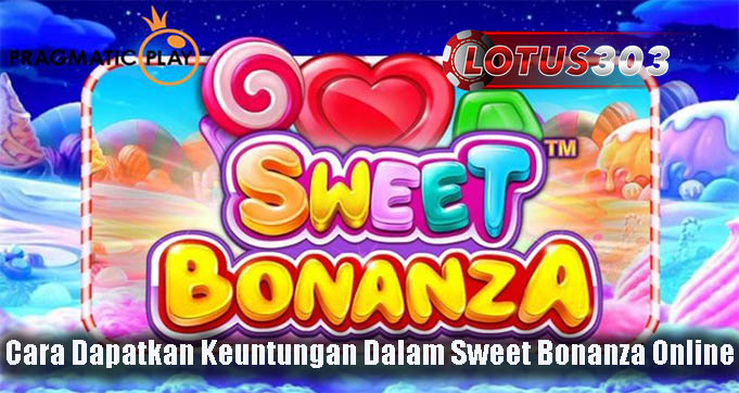 Cara Dapatkan Keuntungan Dalam Sweet Bonanza Online