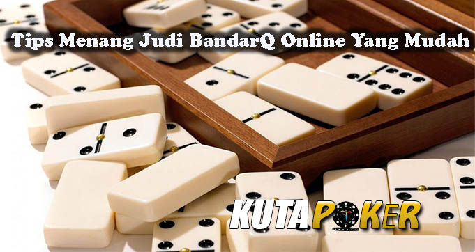 Tips Menang Judi BandarQ Online Yang Mudah